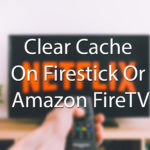 How To Clear Cache On Firestick Or Amazon FireTV [The Easiest Way]